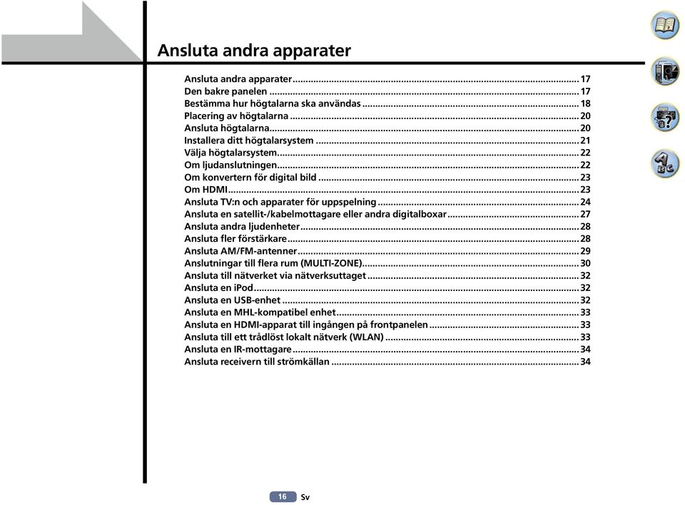 ..24 Ansluta en satellit-/kabelmottagare eller andra digitalboxar...27 Ansluta andra ljudenheter...28 Ansluta fler förstärkare...28 Ansluta AM/FM-antenner...29 Anslutningar till flera rum (MULTI-ZONE).