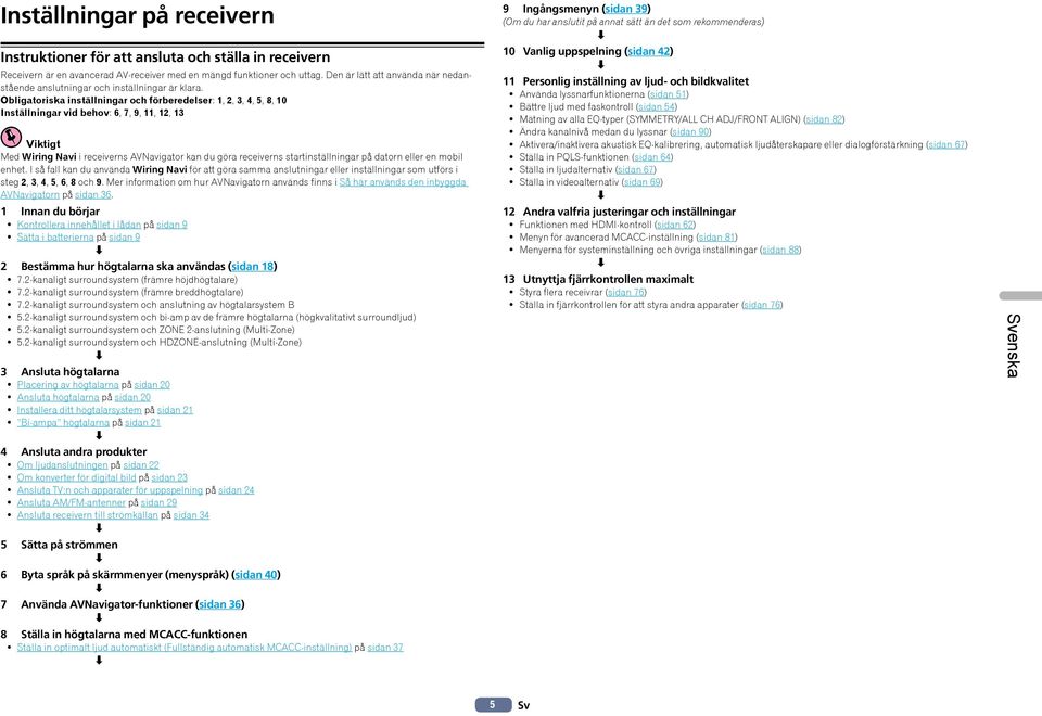 Obligatoriska inställningar och förberedelser: 1, 2, 3, 4, 5, 8, 10 Inställningar vid behov: 6, 7, 9, 11, 12, 13 Viktigt Med Wiring Navi i receiverns AVNavigator kan du göra receiverns
