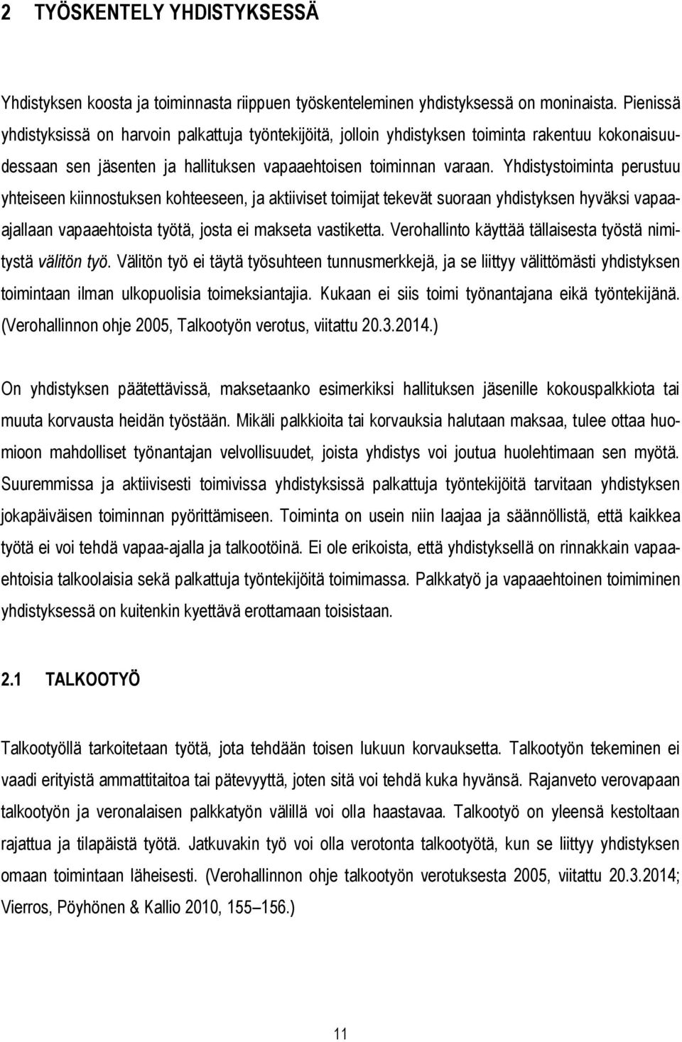 Yhdistystoiminta perustuu yhteiseen kiinnostuksen kohteeseen, ja aktiiviset toimijat tekevät suoraan yhdistyksen hyväksi vapaaajallaan vapaaehtoista työtä, josta ei makseta vastiketta.