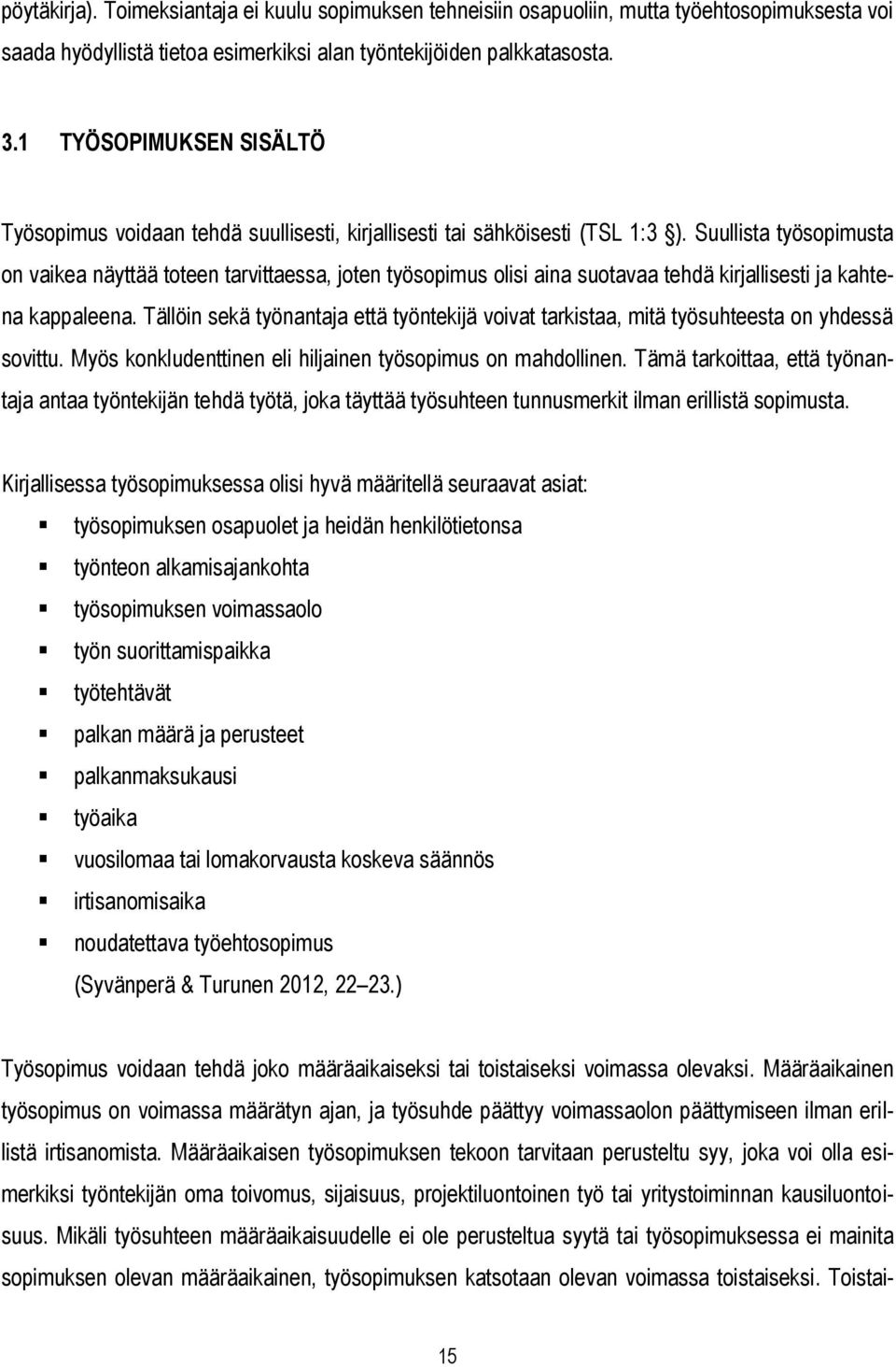 Suullista työsopimusta on vaikea näyttää toteen tarvittaessa, joten työsopimus olisi aina suotavaa tehdä kirjallisesti ja kahtena kappaleena.