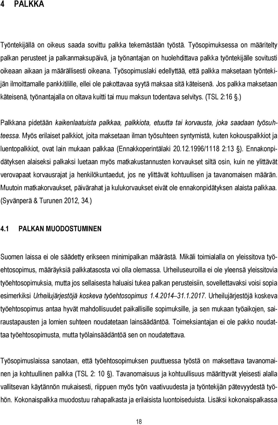 Työsopimuslaki edellyttää, että palkka maksetaan työntekijän ilmoittamalle pankkitilille, ellei ole pakottavaa syytä maksaa sitä käteisenä.