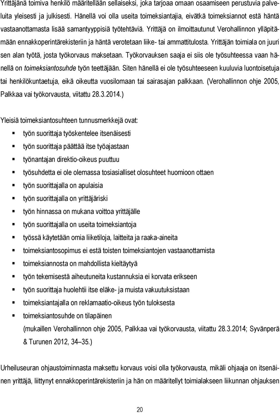 Yrittäjä on ilmoittautunut Verohallinnon ylläpitämään ennakkoperintärekisteriin ja häntä verotetaan liike- tai ammattitulosta. Yrittäjän toimiala on juuri sen alan työtä, josta työkorvaus maksetaan.