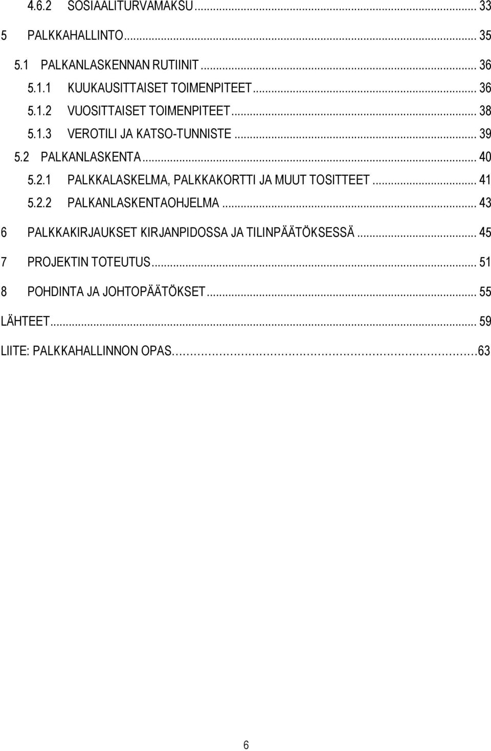 .. 41 5.2.2 PALKANLASKENTAOHJELMA... 43 6 PALKKAKIRJAUKSET KIRJANPIDOSSA JA TILINPÄÄTÖKSESSÄ... 45 7 PROJEKTIN TOTEUTUS.