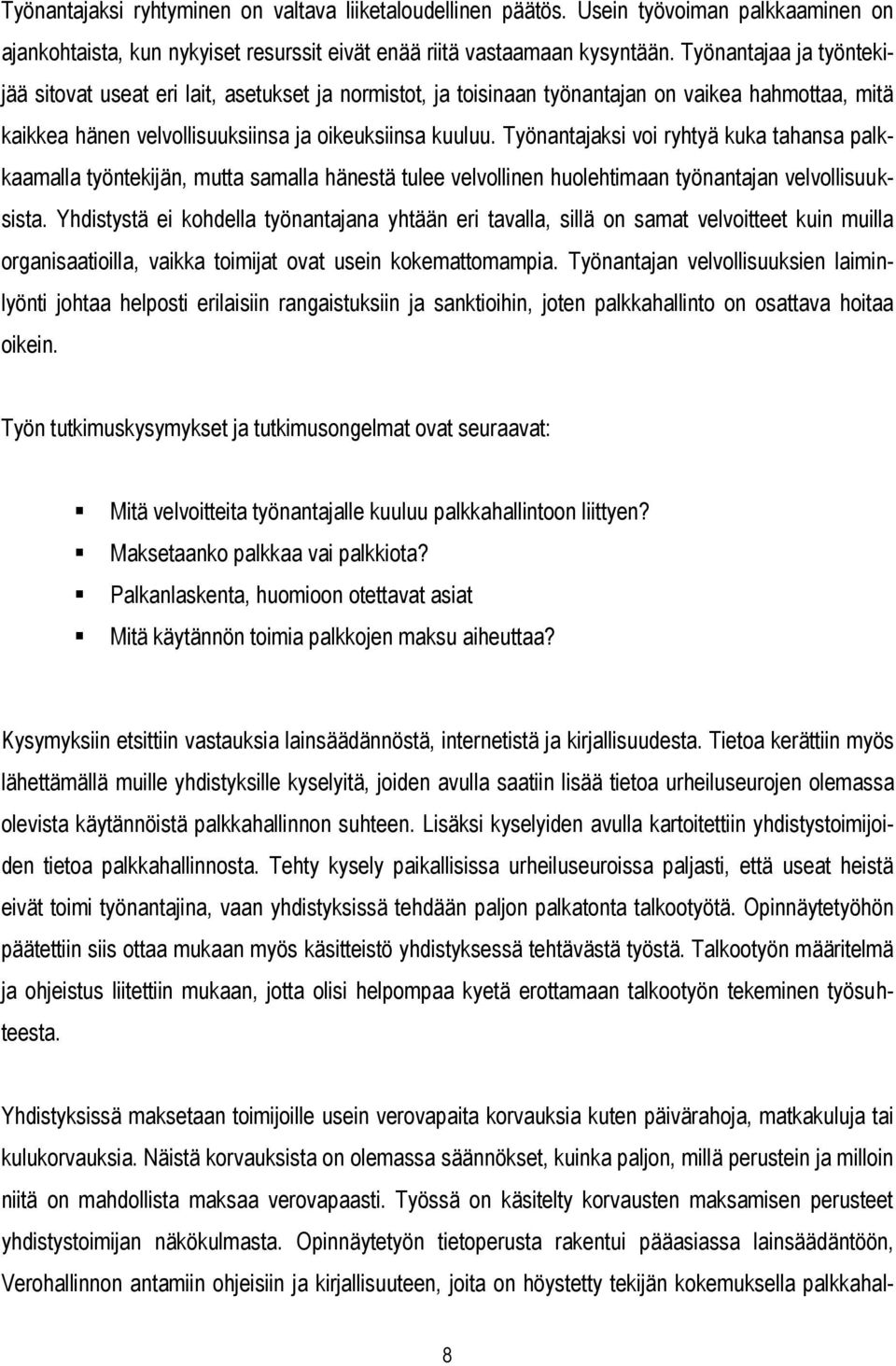 Työnantajaksi voi ryhtyä kuka tahansa palkkaamalla työntekijän, mutta samalla hänestä tulee velvollinen huolehtimaan työnantajan velvollisuuksista.