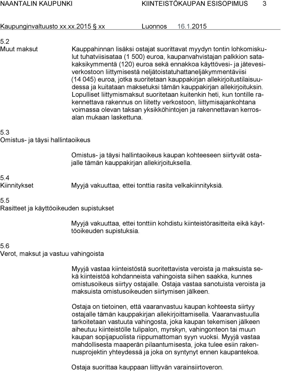 jätevesiverkostoon liittymisestä neljätoistatuhattaneljäkymmentäviisi (14 045) euroa, jotka suoritetaan kauppakirjan allekirjoitustilaisuudessa ja kuitataan maksetuksi tämän kauppakirjan