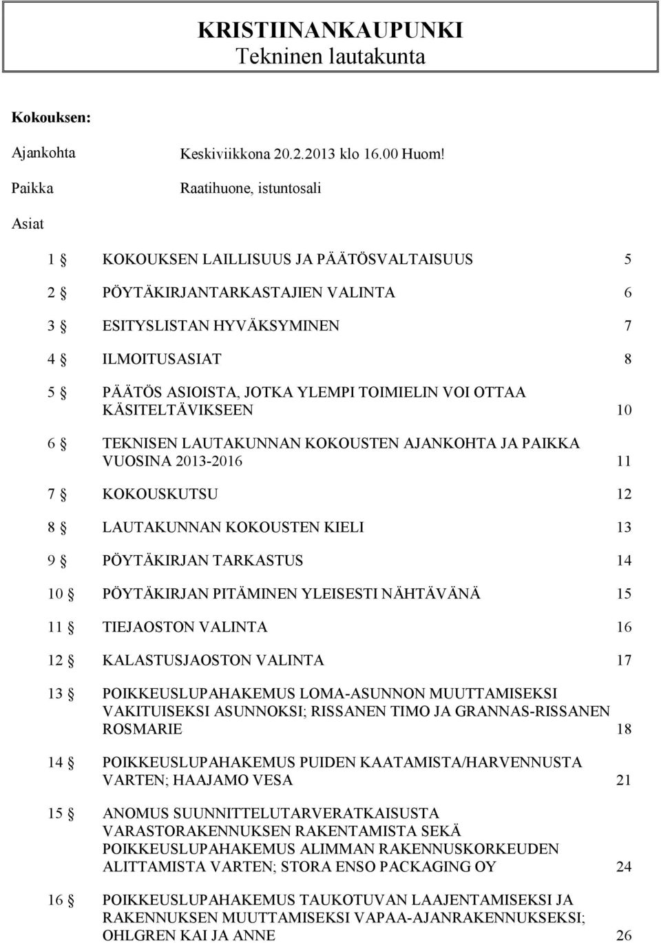 TOIMIELIN VOI OTTAA KÄSITELTÄVIKSEEN 10 6 TEKNISEN LAUTAKUNNAN KOKOUSTEN AJANKOHTA JA PAIKKA VUOSINA 2013-2016 11 7 KOKOUSKUTSU 12 8 LAUTAKUNNAN KOKOUSTEN KIELI 13 9 PÖYTÄKIRJAN TARKASTUS 14 10