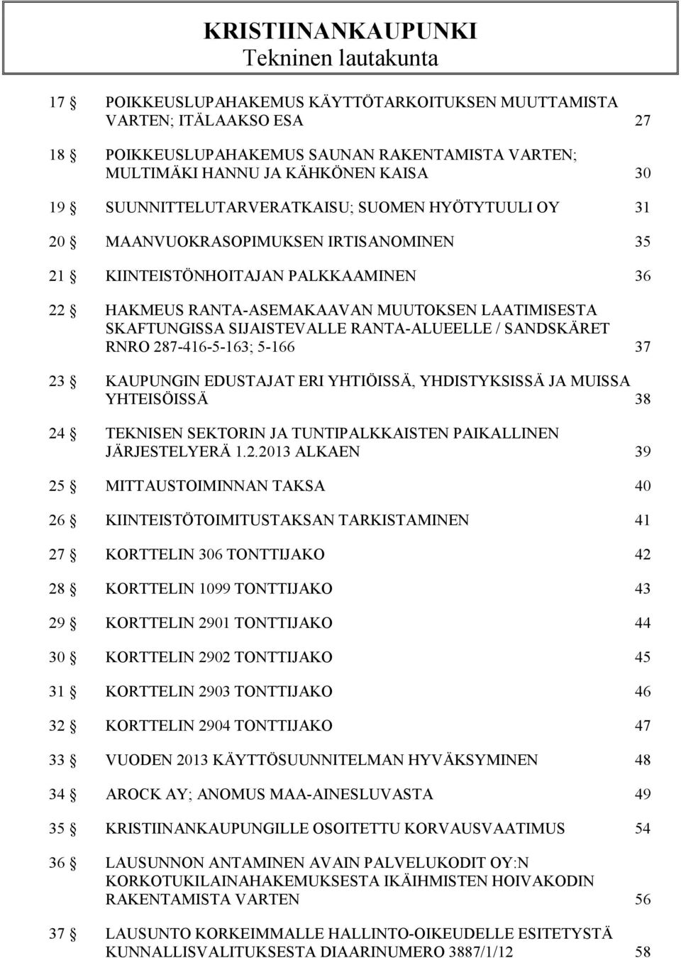 SKAFTUNGISSA SIJAISTEVALLE RANTA-ALUEELLE / SANDSKÄRET RNRO 287-416-5-163; 5-166 37 23 KAUPUNGIN EDUSTAJAT ERI YHTIÖISSÄ, YHDISTYKSISSÄ JA MUISSA YHTEISÖISSÄ 38 24 TEKNISEN SEKTORIN JA