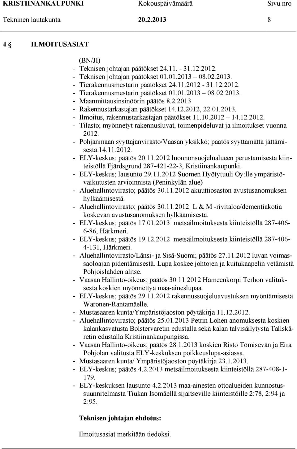 10.2012 14.12.2012. - Tilasto; myönnetyt rakennusluvat, toimenpideluvat ja ilmoitukset vuonna 2012. - Pohjanmaan syyttäjänvirasto/vaasan yksikkö; päätös syyttämättä jättämisestä 14.11.2012. - ELY-keskus; päätös 20.