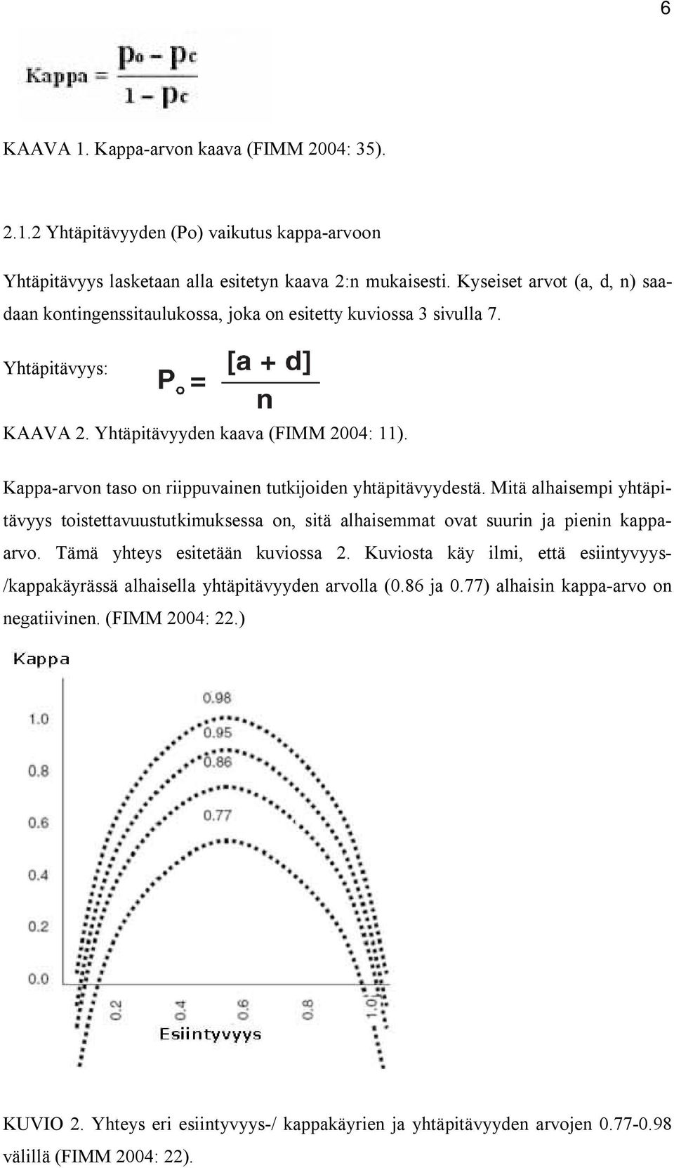 Kappa-arvon taso on riippuvainen tutkijoiden yhtäpitävyydestä. Mitä alhaisempi yhtäpitävyys toistettavuustutkimuksessa on, sitä alhaisemmat ovat suurin ja pienin kappaarvo.