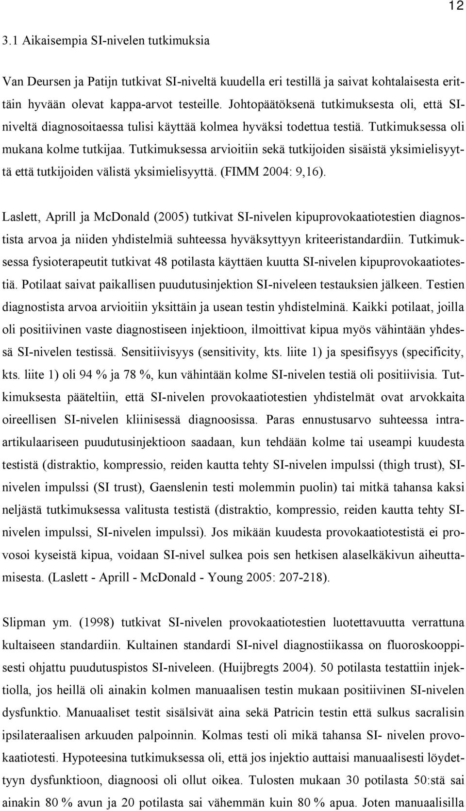 Tutkimuksessa arvioitiin sekä tutkijoiden sisäistä yksimielisyyttä että tutkijoiden välistä yksimielisyyttä. (FIMM 2004: 9,16).