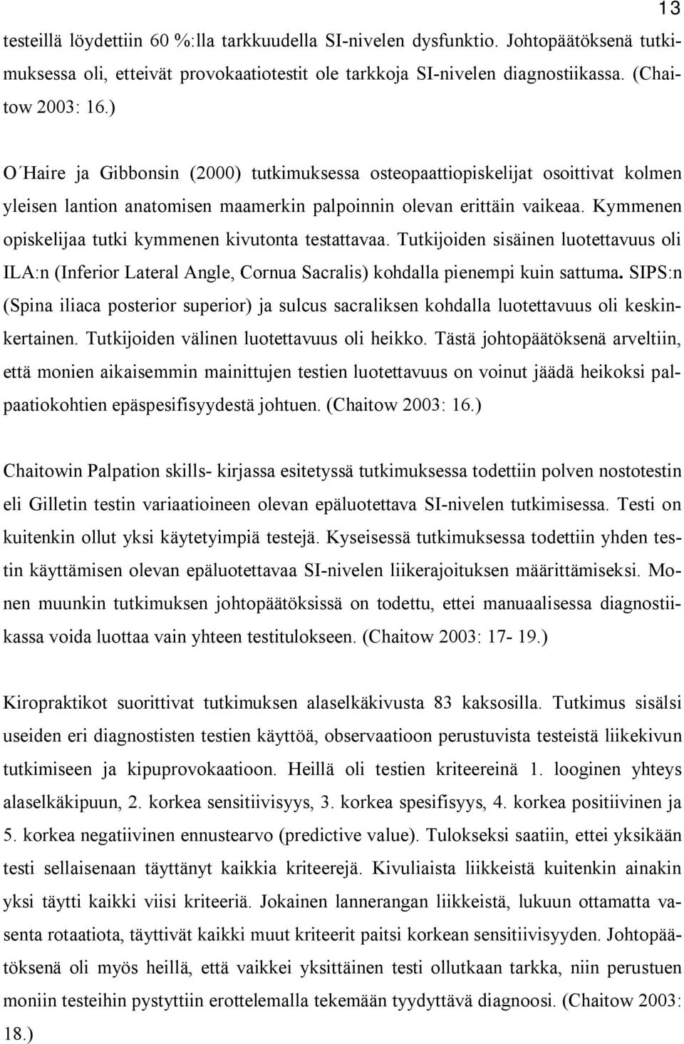 Kymmenen opiskelijaa tutki kymmenen kivutonta testattavaa. Tutkijoiden sisäinen luotettavuus oli ILA:n (Inferior Lateral Angle, Cornua Sacralis) kohdalla pienempi kuin sattuma.