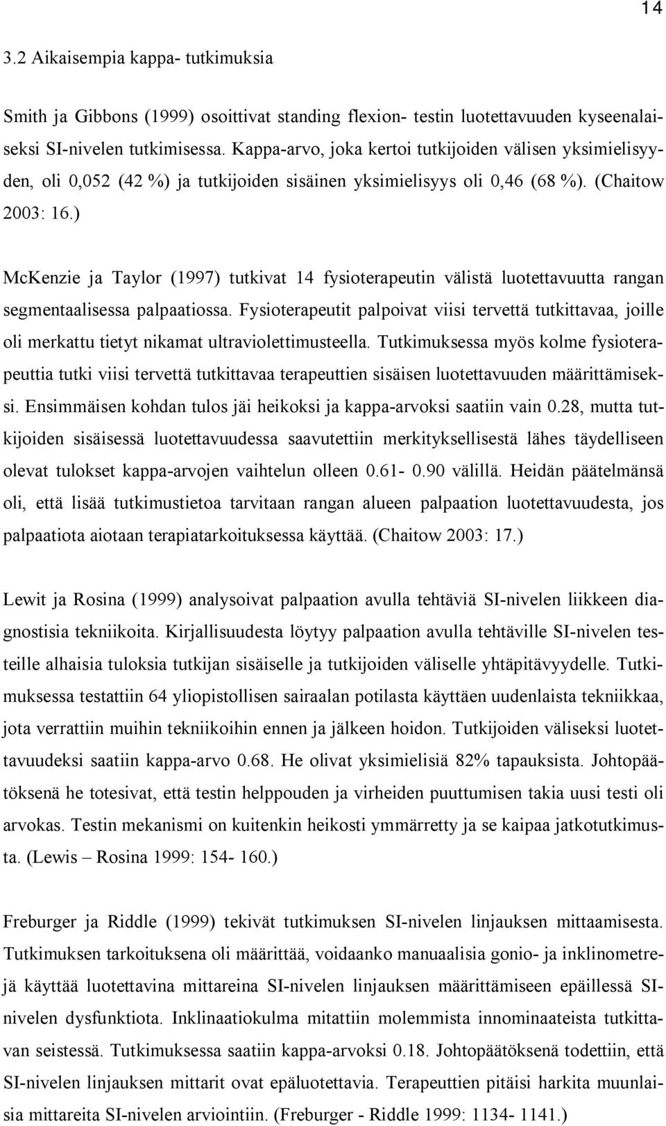 ) McKenzie ja Taylor (1997) tutkivat 14 fysioterapeutin välistä luotettavuutta rangan segmentaalisessa palpaatiossa.