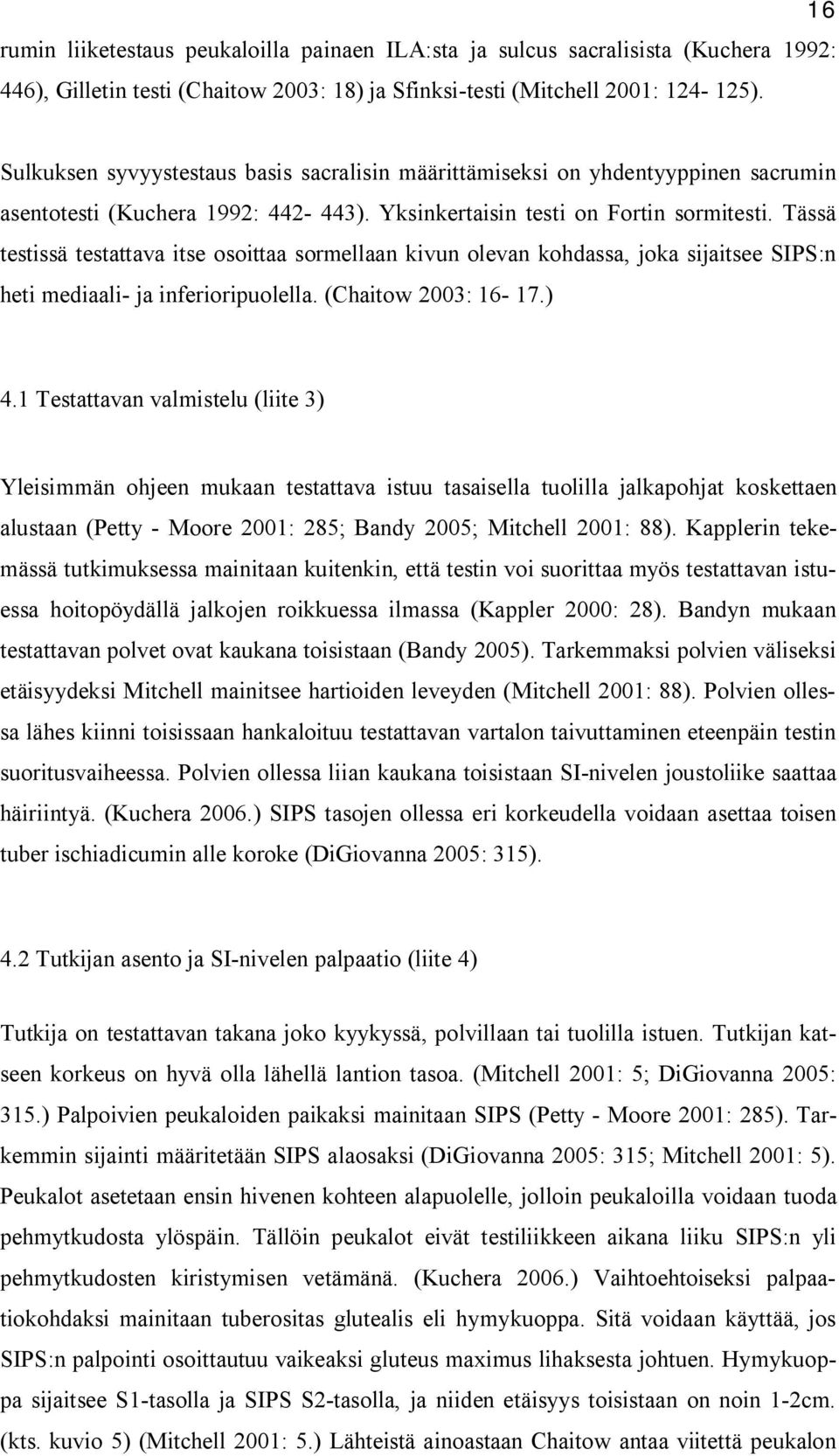 Tässä testissä testattava itse osoittaa sormellaan kivun olevan kohdassa, joka sijaitsee SIPS:n heti mediaali- ja inferioripuolella. (Chaitow 2003: 16-17.) 4.