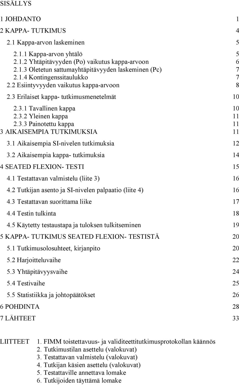 1 Aikaisempia SI-nivelen tutkimuksia 12 3.2 Aikaisempia kappa- tutkimuksia 14 4 SEATED FLEXION- TESTI 15 4.1 Testattavan valmistelu (liite 3) 16 4.