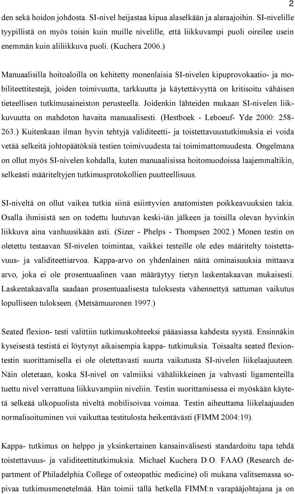 ) Manuaalisilla hoitoaloilla on kehitetty monenlaisia SI-nivelen kipuprovokaatio- ja mobiliteettitestejä, joiden toimivuutta, tarkkuutta ja käytettävyyttä on kritisoitu vähäisen tieteellisen