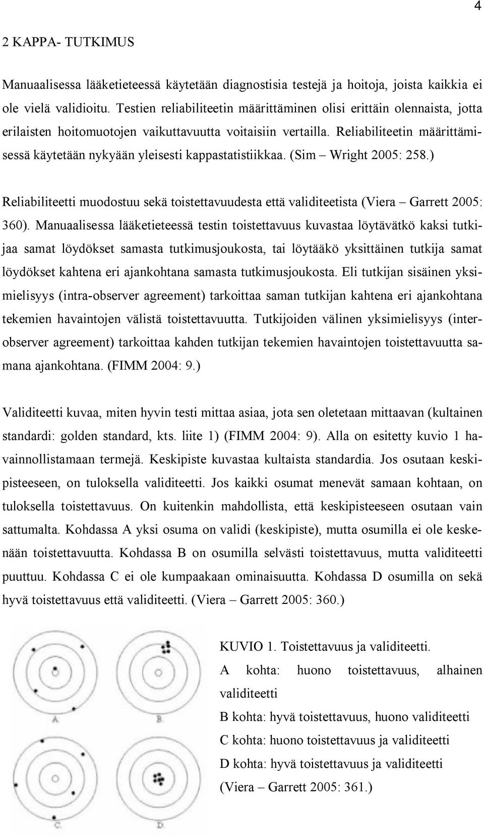 Reliabiliteetin määrittämisessä käytetään nykyään yleisesti kappastatistiikkaa. (Sim Wright 2005: 258.) Reliabiliteetti muodostuu sekä toistettavuudesta että validiteetista (Viera Garrett 2005: 360).