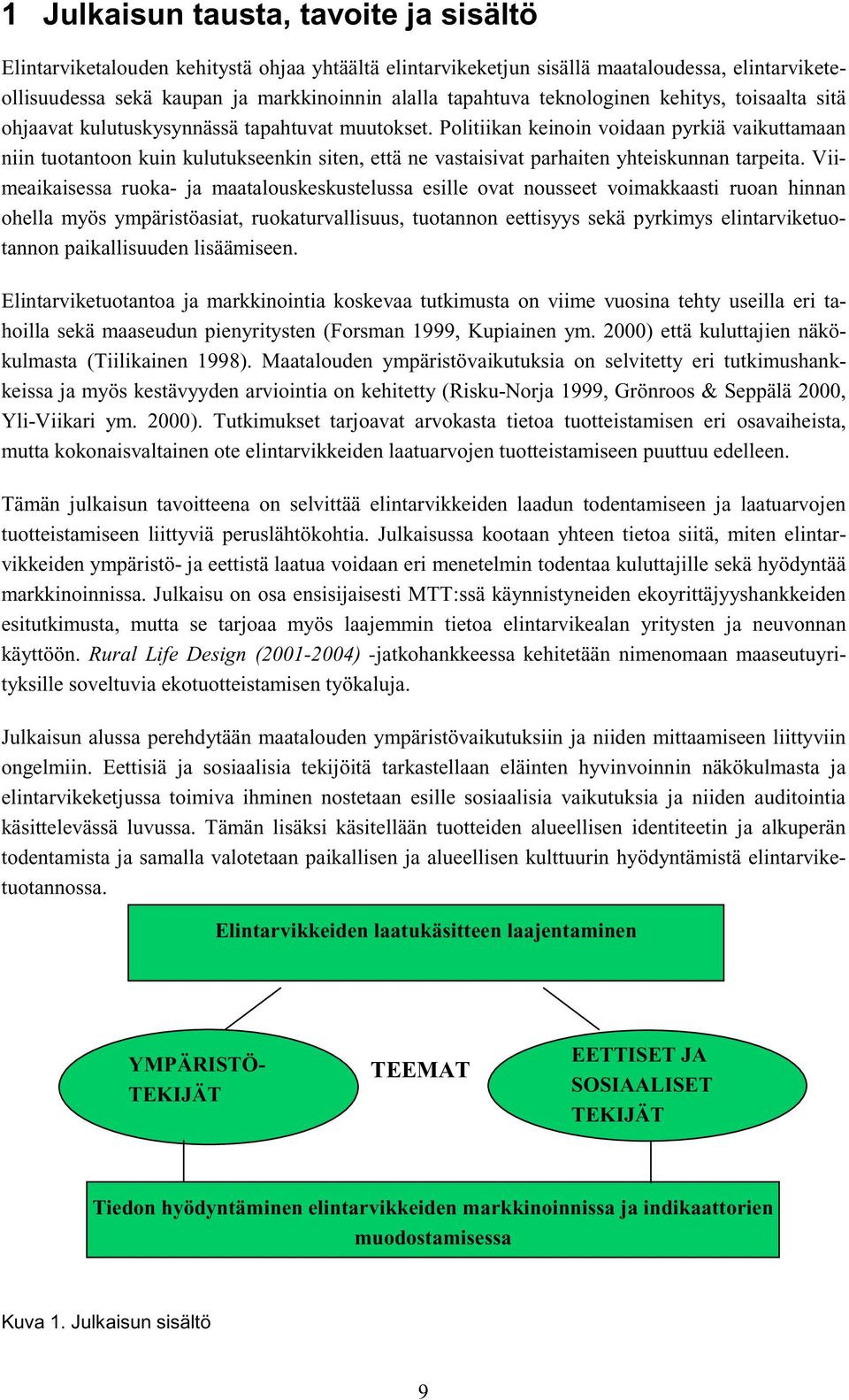 Politiikan keinoin voidaan pyrkiä vaikuttamaan niin tuotantoon kuin kulutukseenkin siten, että ne vastaisivat parhaiten yhteiskunnan tarpeita.