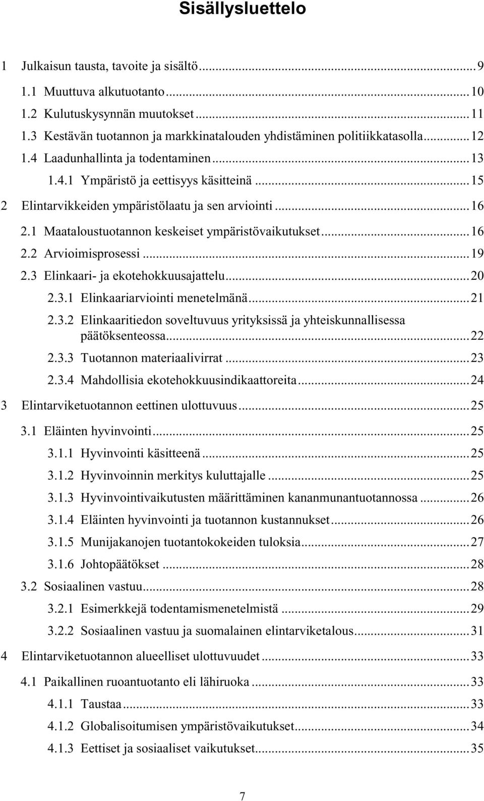 ..16 2.2 Arvioimisprosessi...19 2.3 Elinkaari- ja ekotehokkuusajattelu...20 2.3.1 Elinkaariarviointi menetelmänä...21 2.3.2 Elinkaaritiedon soveltuvuus yrityksissä ja yhteiskunnallisessa päätöksenteossa.