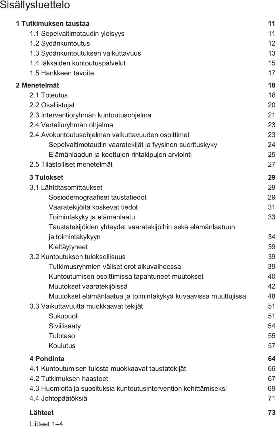 4 Avokuntoutusohjelman vaikuttavuuden osoittimet 23 Sepelvaltimotaudin vaaratekijät ja fyysinen suorituskyky 24 Elämänlaadun ja koettujen rintakipujen arviointi 25 2.