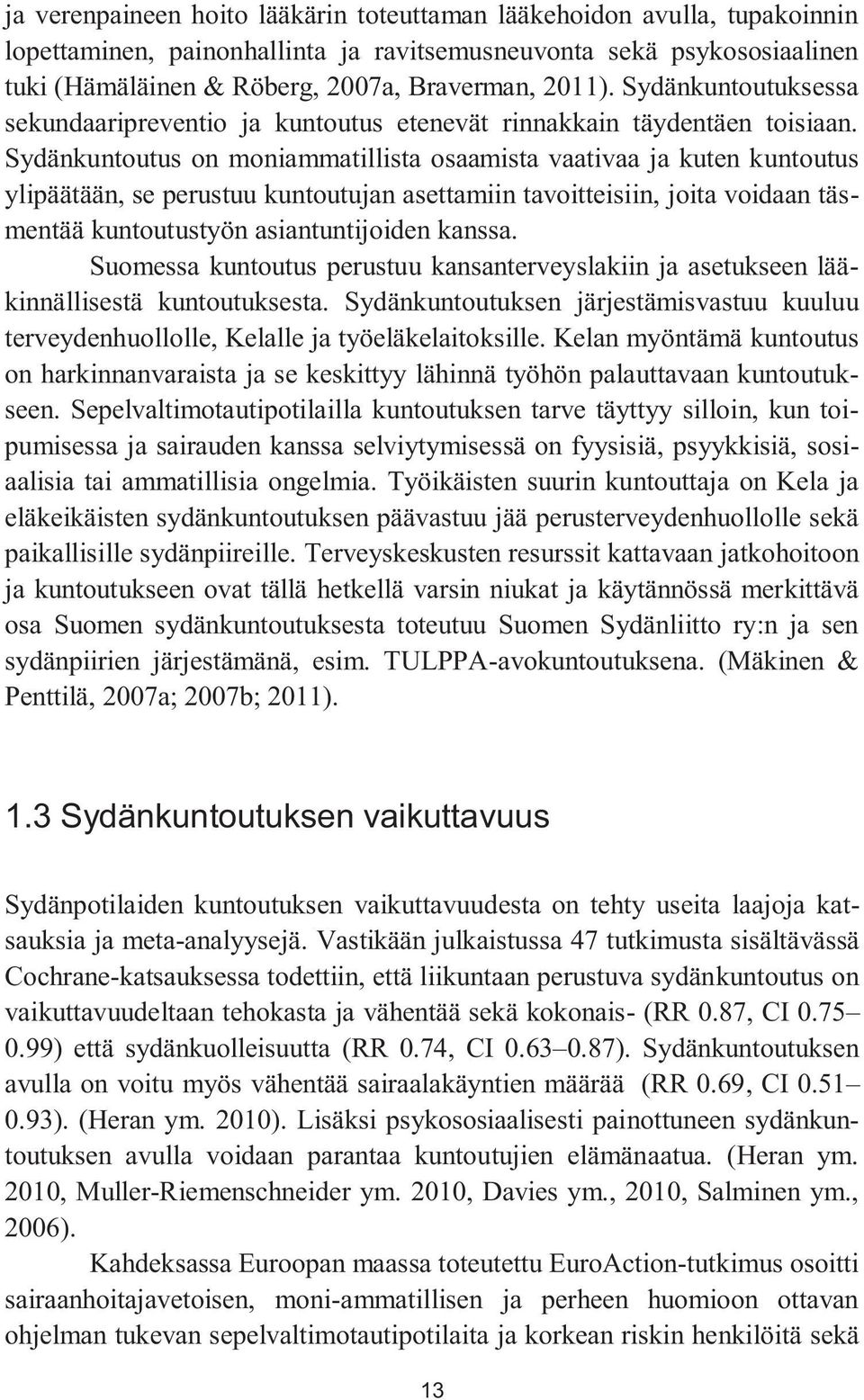 Sydänkuntoutus on moniammatillista osaamista vaativaa ja kuten kuntoutus ylipäätään, se perustuu kuntoutujan asettamiin tavoitteisiin, joita voidaan täsmentää kuntoutustyön asiantuntijoiden kasa.