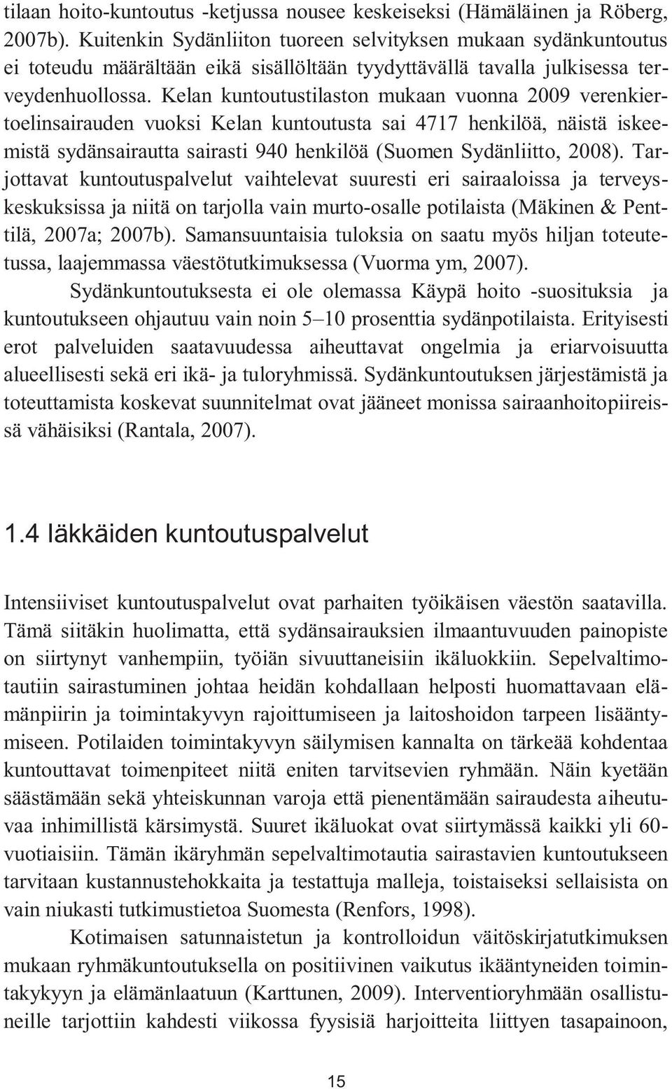 Kelan kuntoutustilaston mukaan vuonna 2009 verenkiertoeliairauden vuoksi Kelan kuntoutusta sai 4717 henkilöä, näistä iskeemistä sydäairautta sairasti 940 henkilöä (Suomen Sydänliitto, 2008).