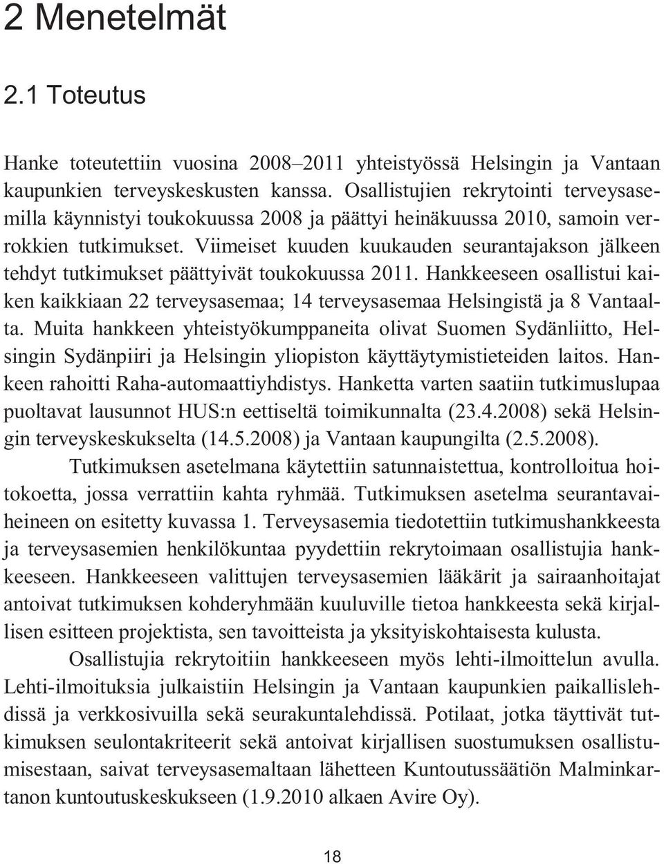 Viimeiset kuuden kuukauden seurantajakson jälkeen tehdyt tutkimukset päättyivät toukokuussa 2011. Hankkeeseen osallistui kaiken kaikkiaan 22 terveysasemaa; 14 terveysasemaa Helsingistä ja 8 Vantaalta.