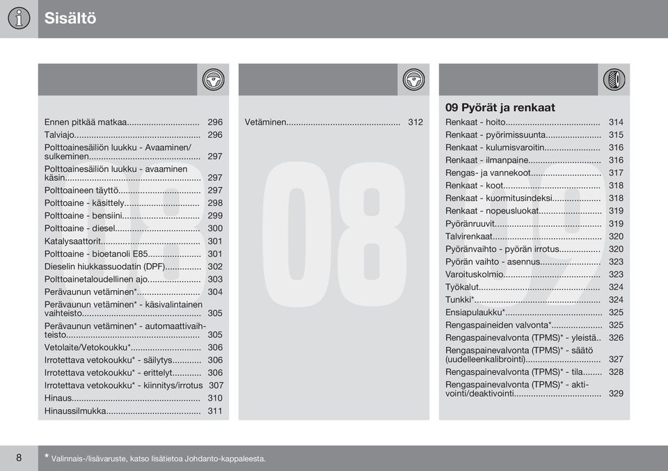 .. 302 Polttoainetaloudellinen ajo... 303 Perävaunun vetäminen*... 304 Perävaunun vetäminen* - käsivalintainen vaihteisto... 305 Perävaunun vetäminen* - automaattivaihteisto.