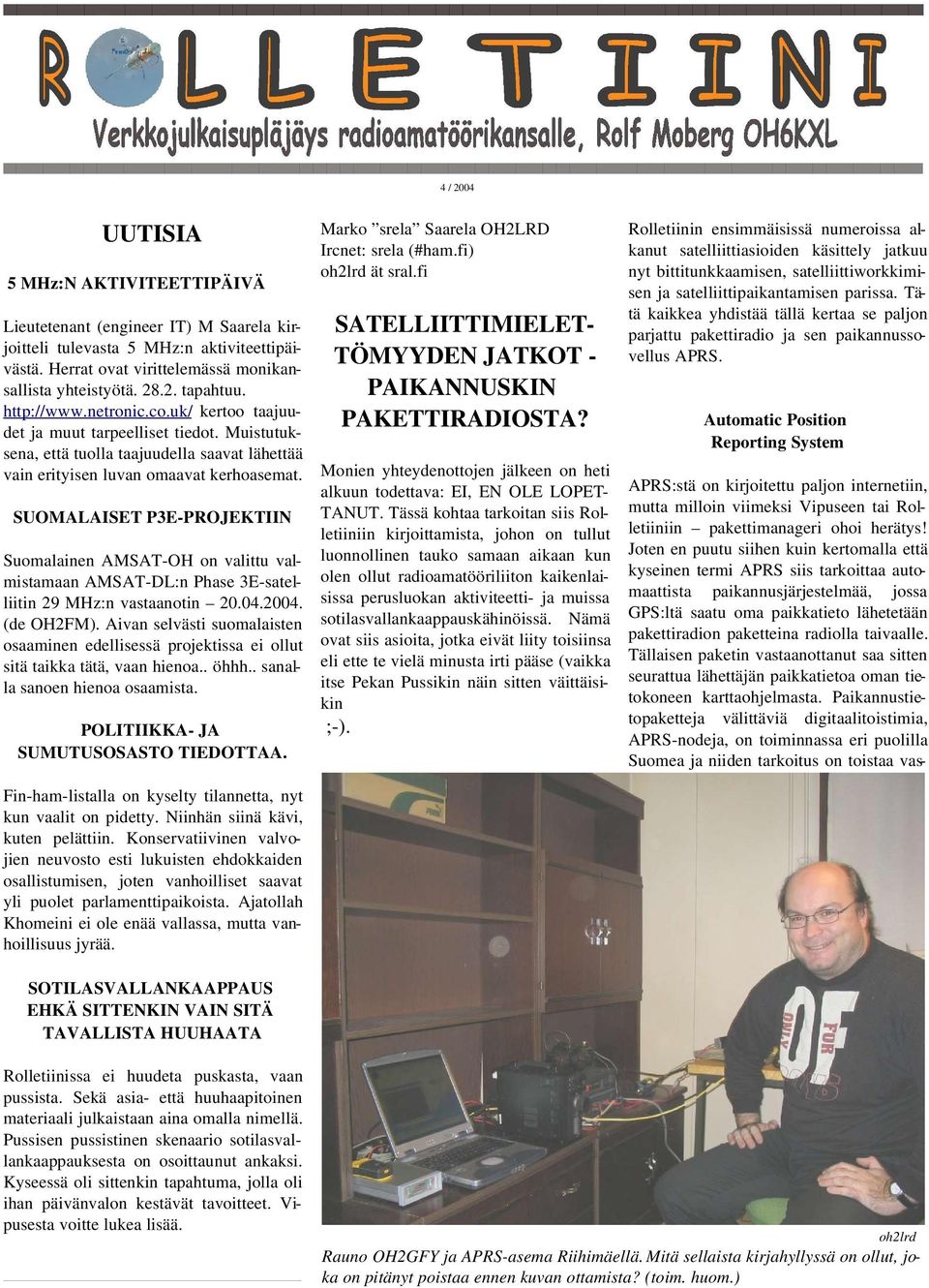 SUOMALAISET P3E-PROJEKTIIN Suomalainen AMSAT-OH on valittu valmistamaan AMSAT-DL:n Phase 3E-satelliitin 29 MHz:n vastaanotin 20.04.2004. (de OH2FM).