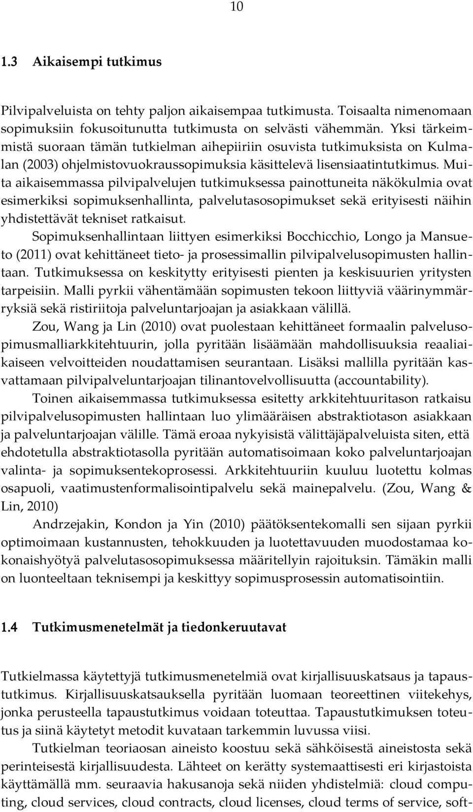 Muita aikaisemmassa pilvipalvelujen tutkimuksessa painottuneita näkökulmia ovat esimerkiksi sopimuksenhallinta, palvelutasosopimukset sekä erityisesti näihin yhdistettävät tekniset ratkaisut.