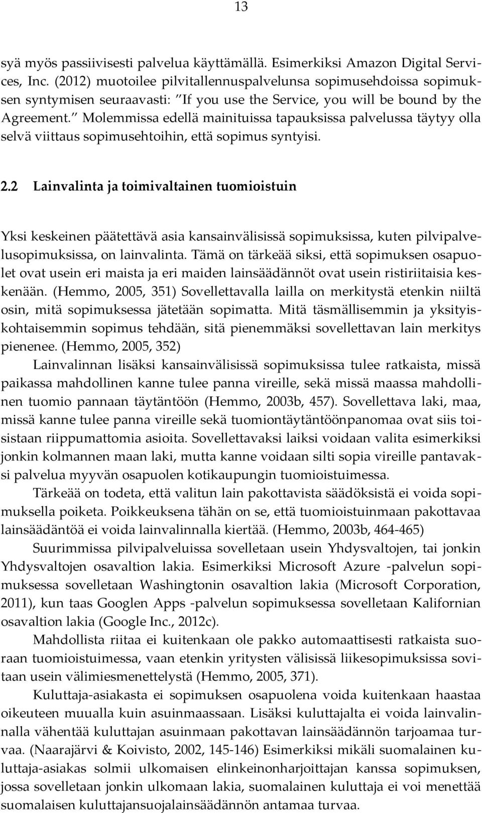 Molemmissa edellä mainituissa tapauksissa palvelussa täytyy olla selvä viittaus sopimusehtoihin, että sopimus syntyisi. 2.