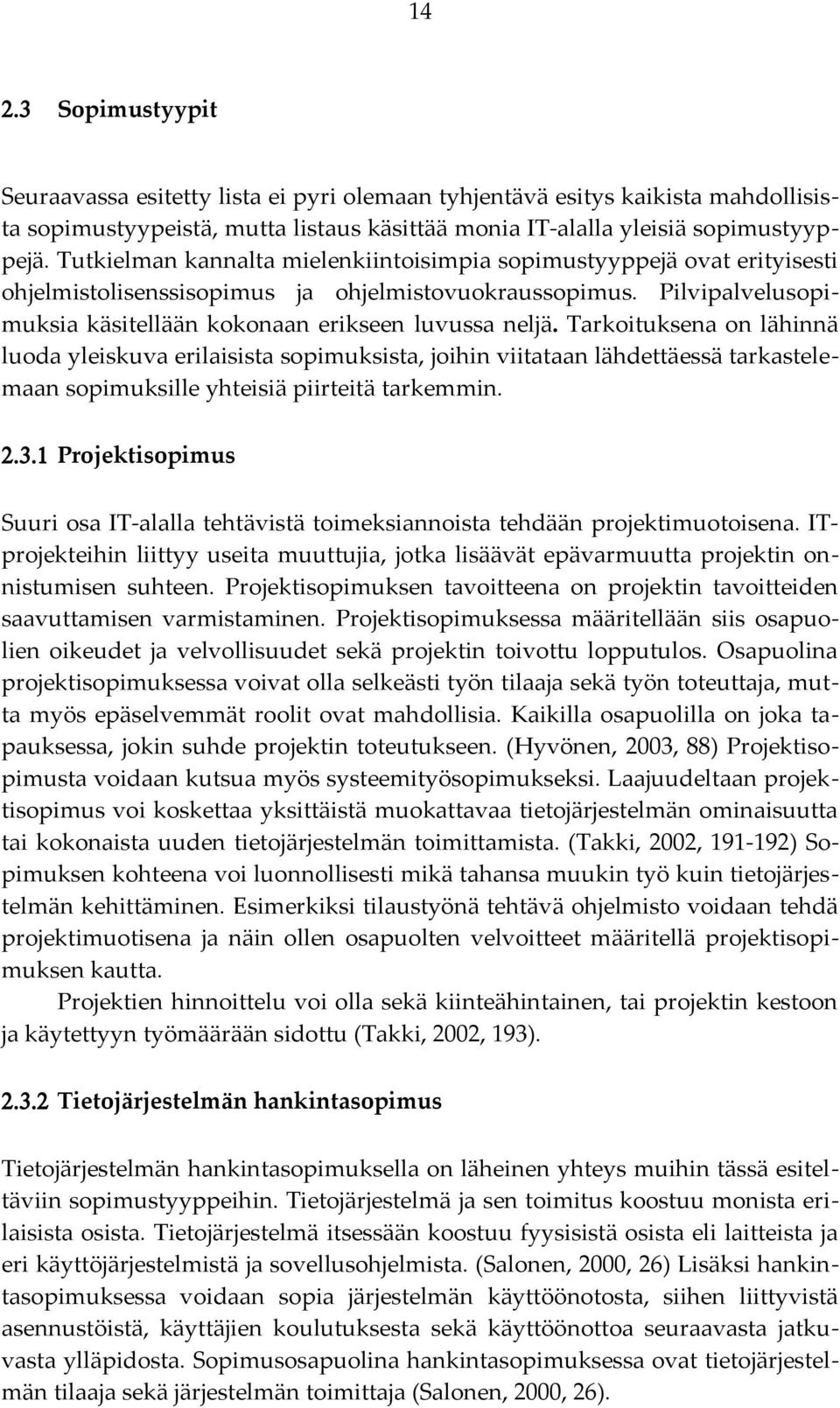 Tarkoituksena on lähinnä luoda yleiskuva erilaisista sopimuksista, joihin viitataan lähdettäessä tarkastelemaan sopimuksille yhteisiä piirteitä tarkemmin. 2.3.