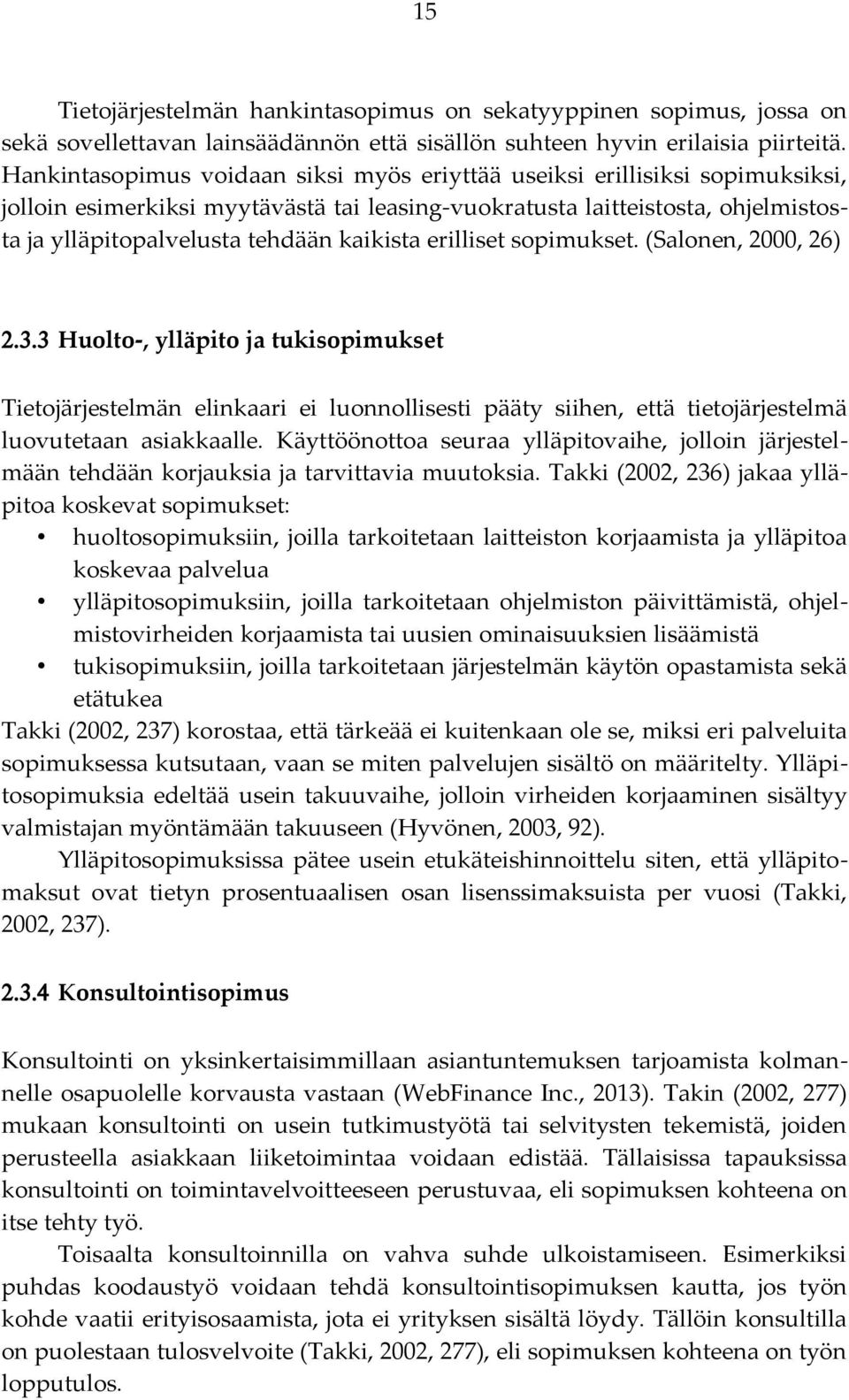 kaikista erilliset sopimukset. (Salonen, 2000, 26) 2.3.3 Huolto-, ylläpito ja tukisopimukset Tietojärjestelmän elinkaari ei luonnollisesti pääty siihen, että tietojärjestelmä luovutetaan asiakkaalle.