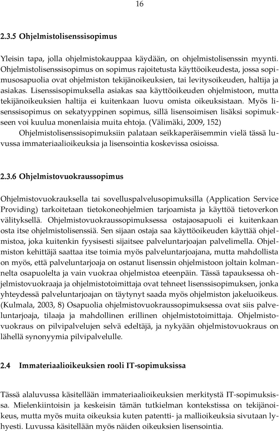 Lisenssisopimuksella asiakas saa käyttöoikeuden ohjelmistoon, mutta tekijänoikeuksien haltija ei kuitenkaan luovu omista oikeuksistaan.