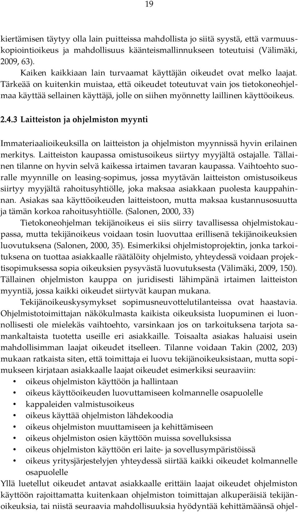 Tärkeää on kuitenkin muistaa, että oikeudet toteutuvat vain jos tietokoneohjelmaa käyttää sellainen käyttäjä, jolle on siihen myönnetty laillinen käyttöoikeus. 2.4.