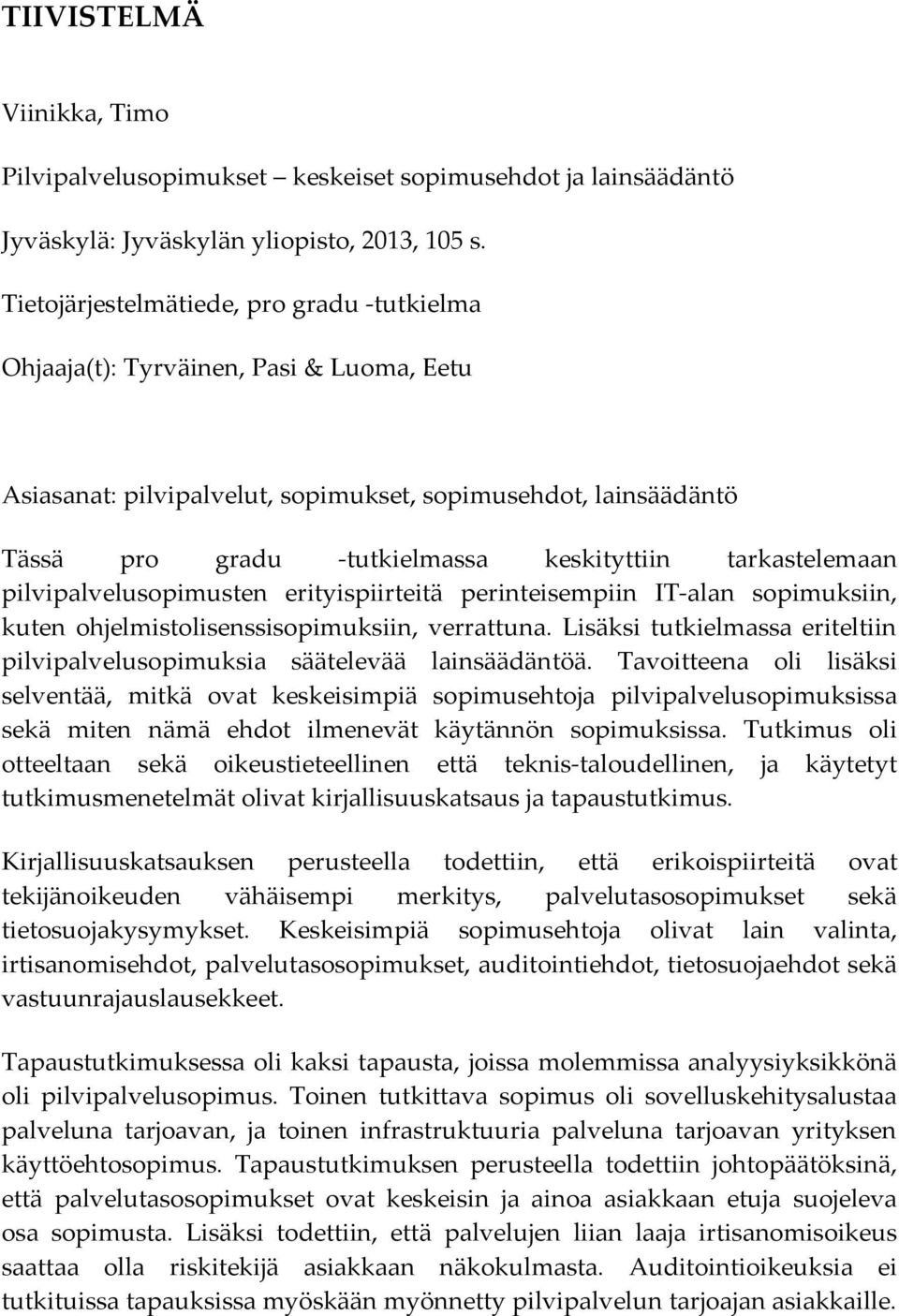 tarkastelemaan pilvipalvelusopimusten erityispiirteitä perinteisempiin IT-alan sopimuksiin, kuten ohjelmistolisenssisopimuksiin, verrattuna.