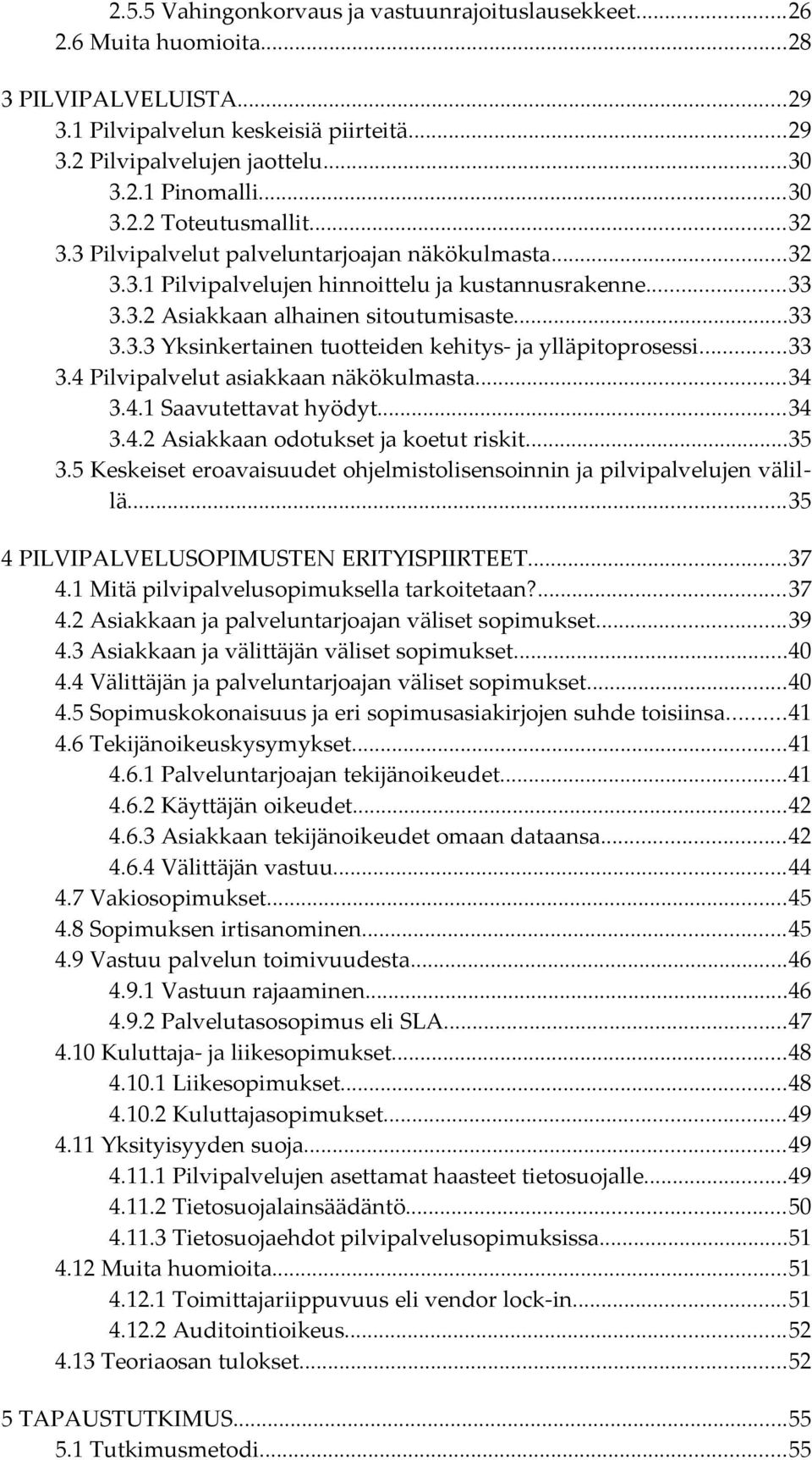 ..33 3.4 Pilvipalvelut asiakkaan näkökulmasta...34 3.4.1 Saavutettavat hyödyt...34 3.4.2 Asiakkaan odotukset ja koetut riskit...35 3.