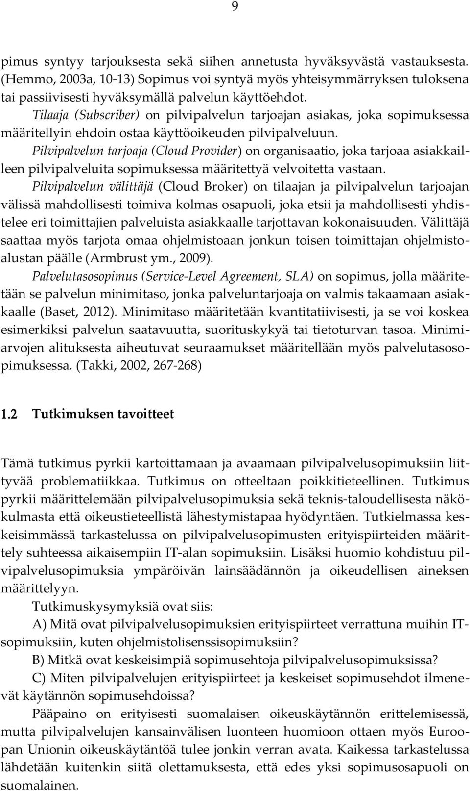 Tilaaja (Subscriber) on pilvipalvelun tarjoajan asiakas, joka sopimuksessa määritellyin ehdoin ostaa käyttöoikeuden pilvipalveluun.