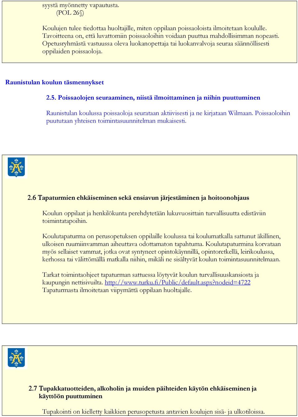 Raunistulan koulun täsmennykset 2.5. Poissaolojen seuraaminen, niistä ilmoittaminen ja niihin puuttuminen Raunistulan koulussa poissaoloja seurataan aktiivisesti ja ne kirjataan Wilmaan.