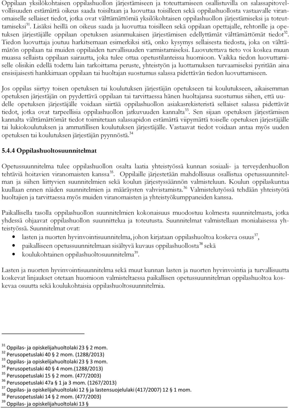 Lisäksi heillä on oikeus saada ja luovuttaa toisilleen sekä oppilaan opettajalle, rehtorille ja opetuksen järjestäjälle oppilaan opetuksen asianmukaisen järjestämisen edellyttämät välttämättömät