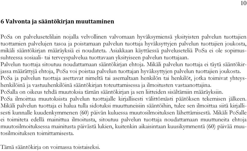 Asiakkaan käyttäessä palveluseteliä PoSa ei ole sopimussuhteessa sosiaali- tai terveyspalvelua tuottavaan yksityiseen palvelun tuottajaan. Palvelun tuottaja sitoutuu noudattamaan sääntökirjan ehtoja.