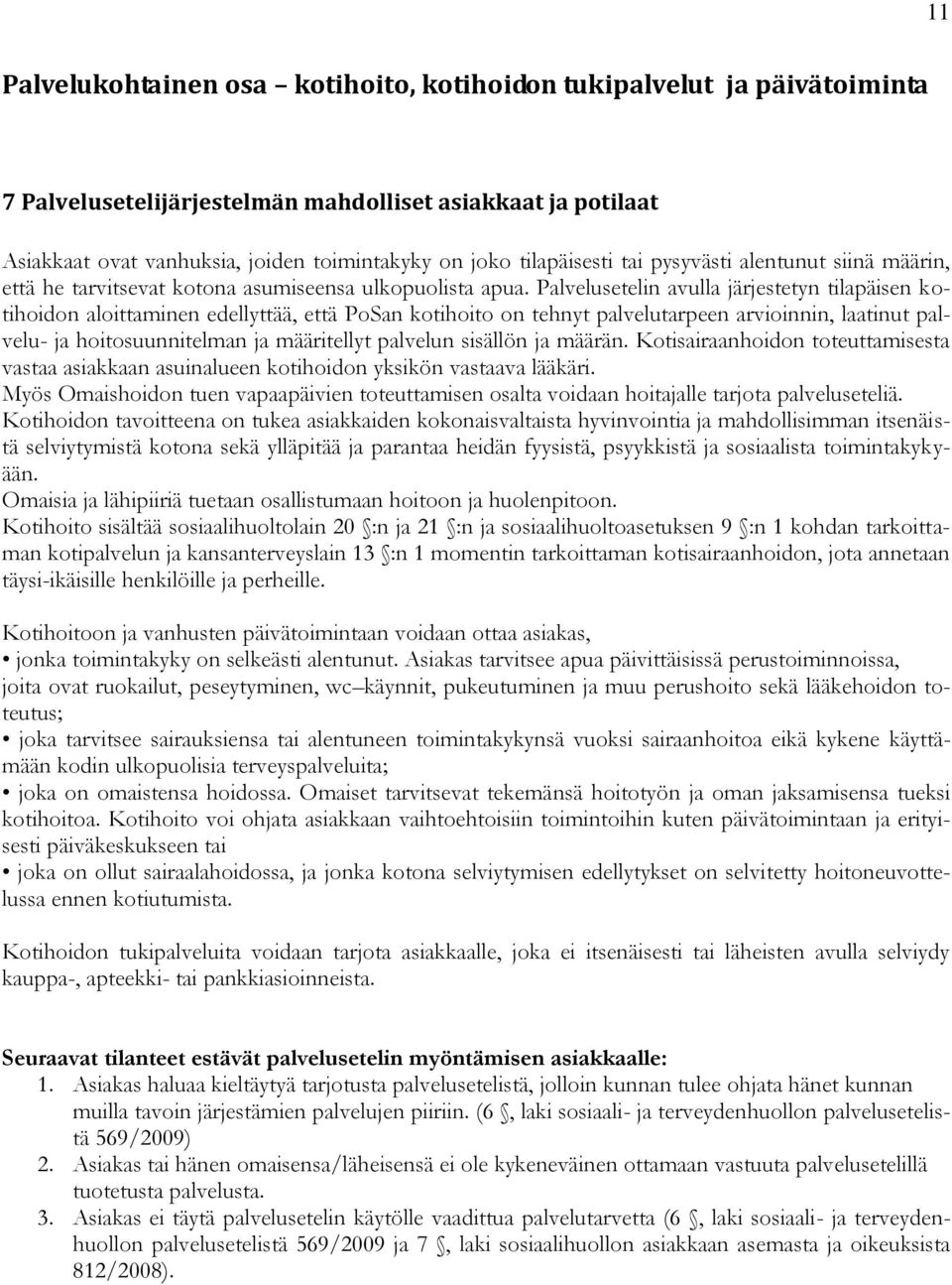 Palvelusetelin avulla järjestetyn tilapäisen kotihoidon aloittaminen edellyttää, että PoSan kotihoito on tehnyt palvelutarpeen arvioinnin, laatinut palvelu- ja hoitosuunnitelman ja määritellyt