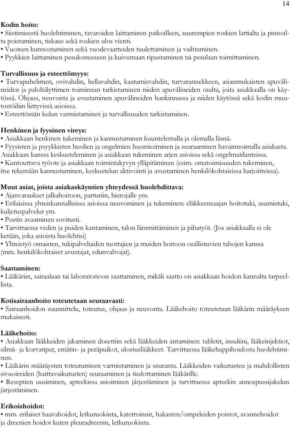 Turvallisuus ja esteettömyys: Turvapuhelimen, ovivahdin, hellavahdin, kaatumisvahdin, turvarannekkeen, asianmukaisten apuvälineiden ja palohälyttimen toiminnan tarkistaminen niiden apuvälineiden