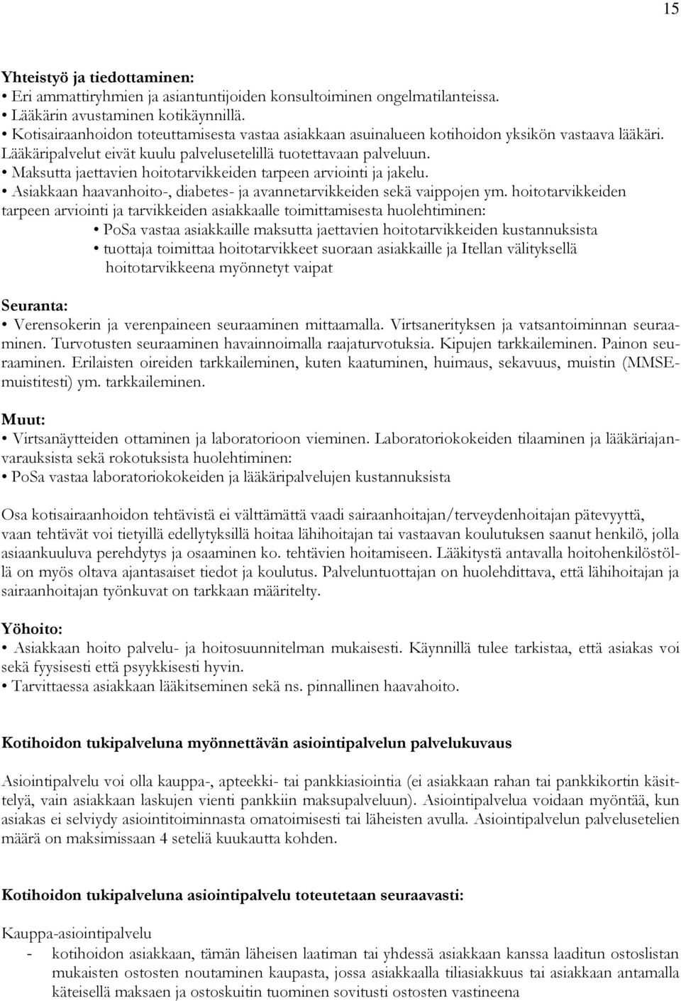 Maksutta jaettavien hoitotarvikkeiden tarpeen arviointi ja jakelu. Asiakkaan haavanhoito-, diabetes- ja avannetarvikkeiden sekä vaippojen ym.