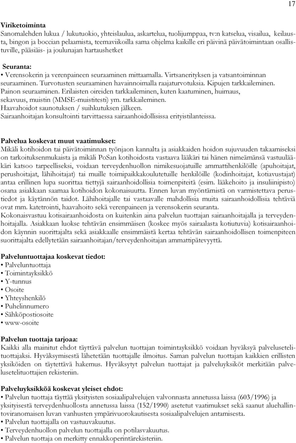 Turvotusten seuraaminen havainnoimalla raajaturvotuksia. Kipujen tarkkaileminen. Painon seuraaminen.