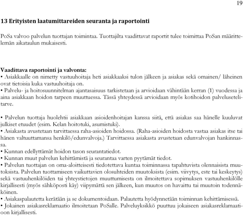 Palvelu- ja hoitosuunnitelman ajantasaisuus tarkistetaan ja arvioidaan vähintään kerran (1) vuodessa ja aina asiakkaan hoidon tarpeen muuttuessa.