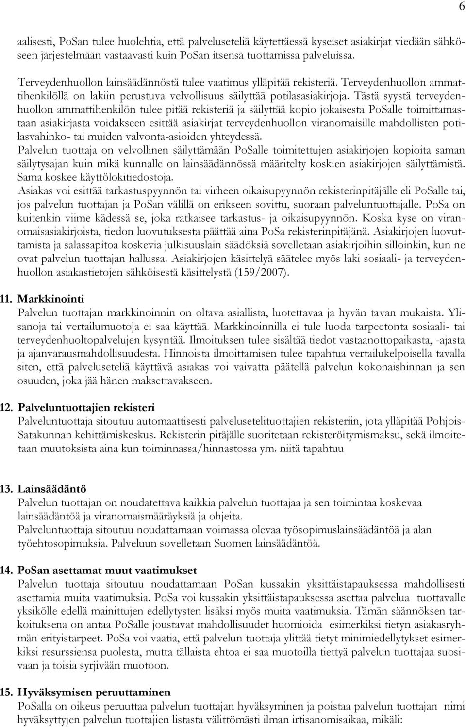 Tästä syystä terveydenhuollon ammattihenkilön tulee pitää rekisteriä ja säilyttää kopio jokaisesta PoSalle toimittamastaan asiakirjasta voidakseen esittää asiakirjat terveydenhuollon viranomaisille