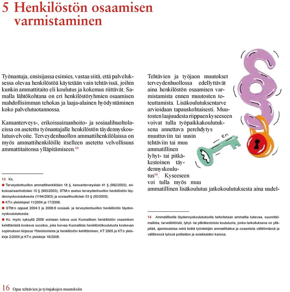 Kansanterveys-, erikoissairaanhoito- ja sosiaalihuoltolaeissa on asetettu työnantajalle henkilöstön täydennyskoulutusvelvoite.