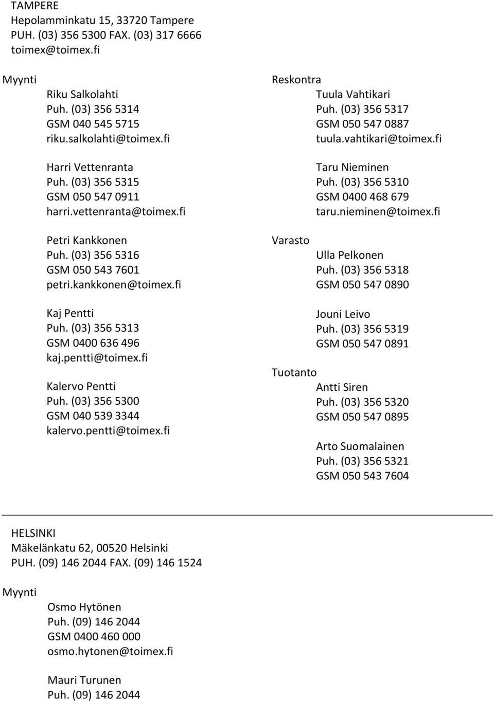 (03) 356 5310 GSM 0400 468 679 taru.nieminen@toimex.fi Petri Kankkonen Puh. (03) 356 5316 GSM 050 543 7601 petri.kankkonen@toimex.fi Varasto Ulla Pelkonen Puh.