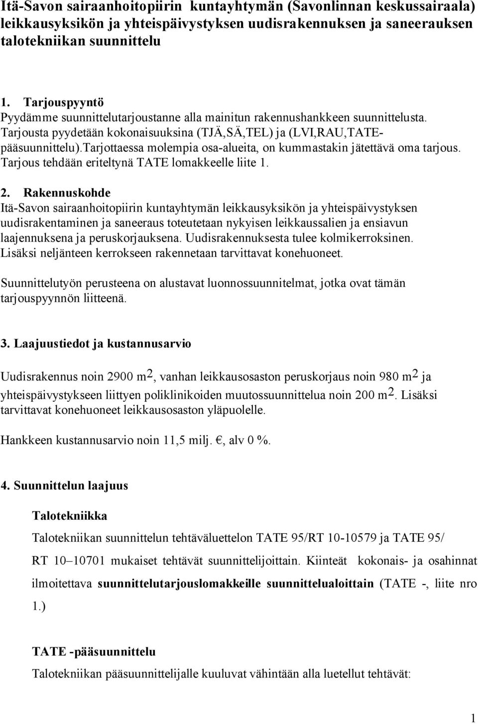 Tarjottaessa molempia osa-alueita, on kummastakin jätettävä oma tarjous. Tarjous tehdään eriteltynä TATE lomakkeelle liite 1. 2.