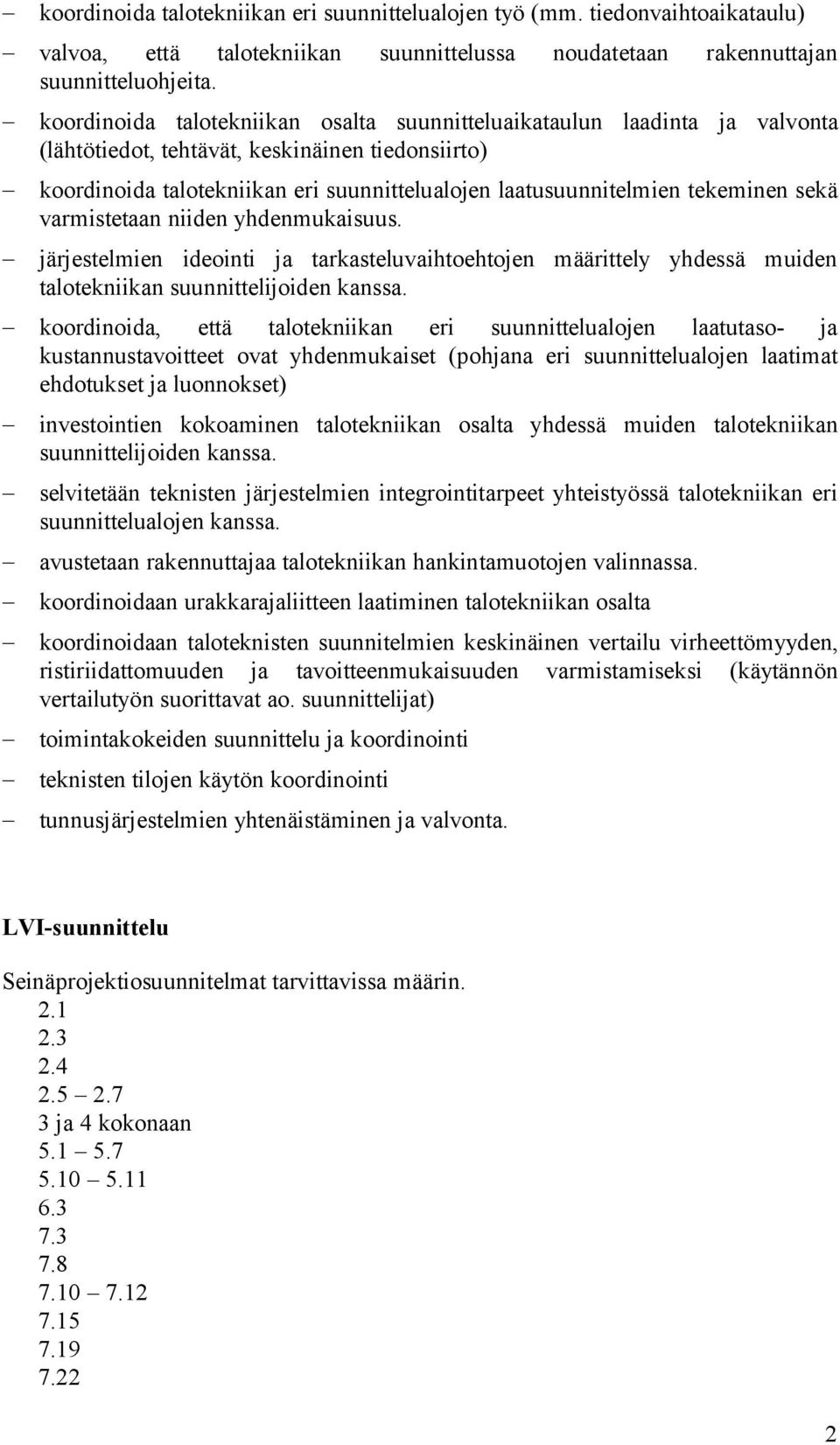 tekeminen sekä varmistetaan niiden yhdenmukaisuus. järjestelmien ideointi ja tarkasteluvaihtoehtojen määrittely yhdessä muiden talotekniikan suunnittelijoiden kanssa.